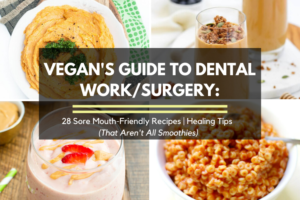 Vegan's guide to dental work: 28 sore-mouth-friendly recipes, plus healing tips! - Serving Realness