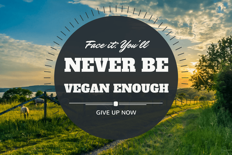 Face it: you'll never be vegan enough