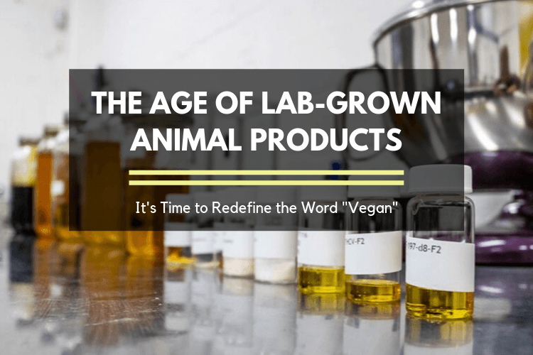 In the age of lab-grown animal protein, we need a redefinition of the term vegan